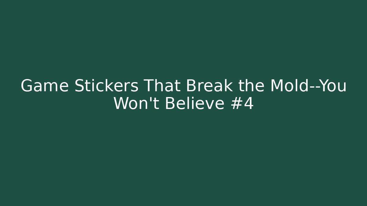 Game Stickers That Break the Mold—You Won’t Believe #4