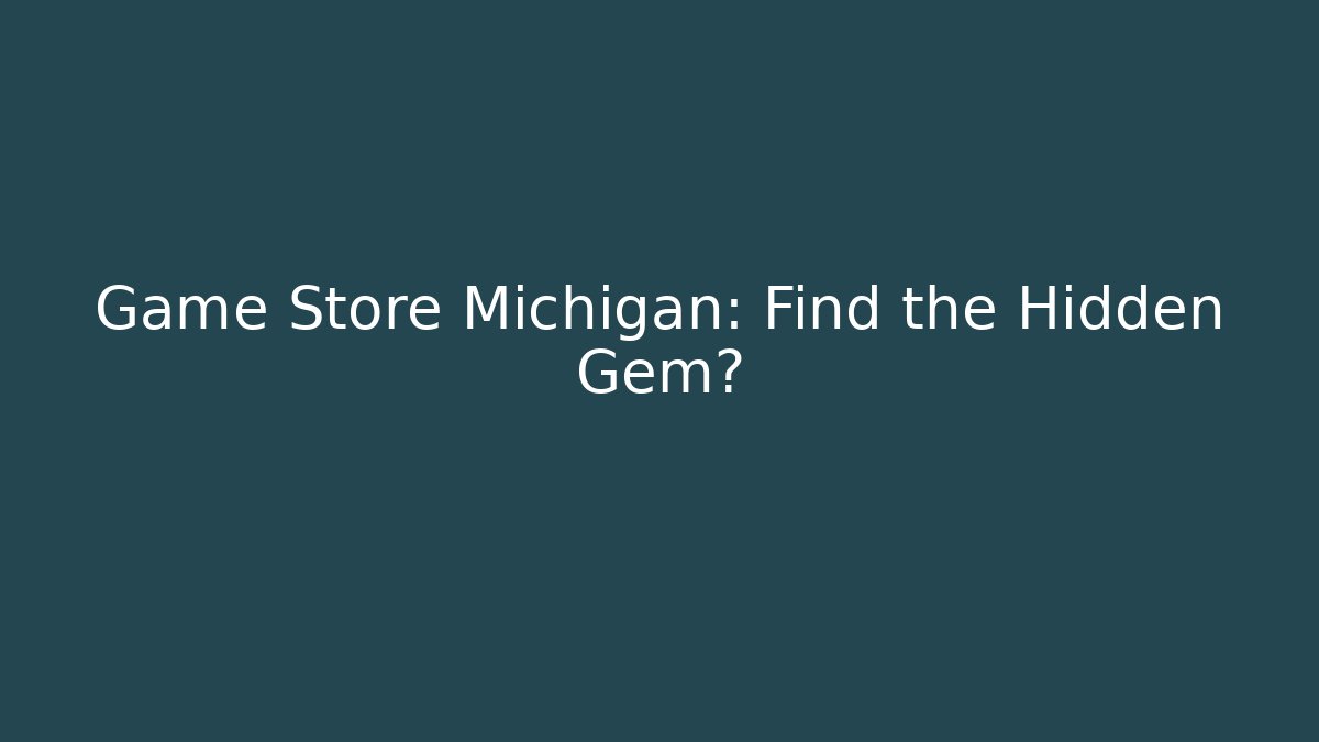 Game Store Michigan: Find the Hidden Gem? - Método de Aprovação