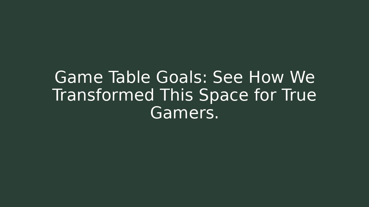 Game Table Goals: See How We Transformed This Space for True Gamers.