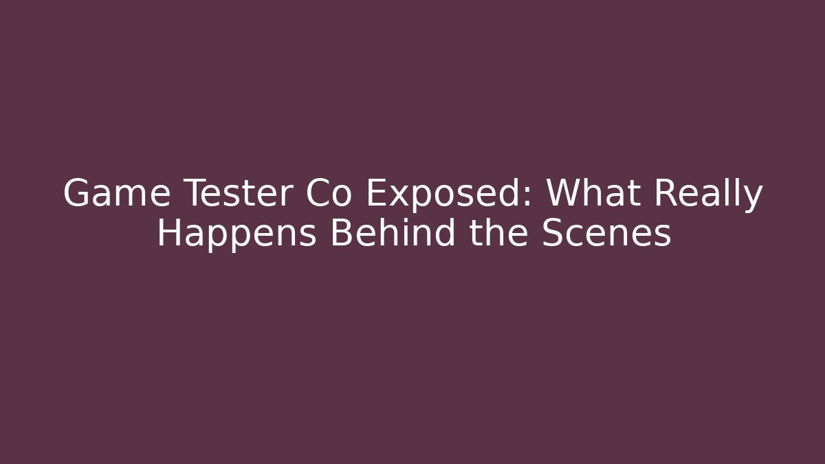 Game Tester Co Exposed: What Really Happens Behind the Scenes