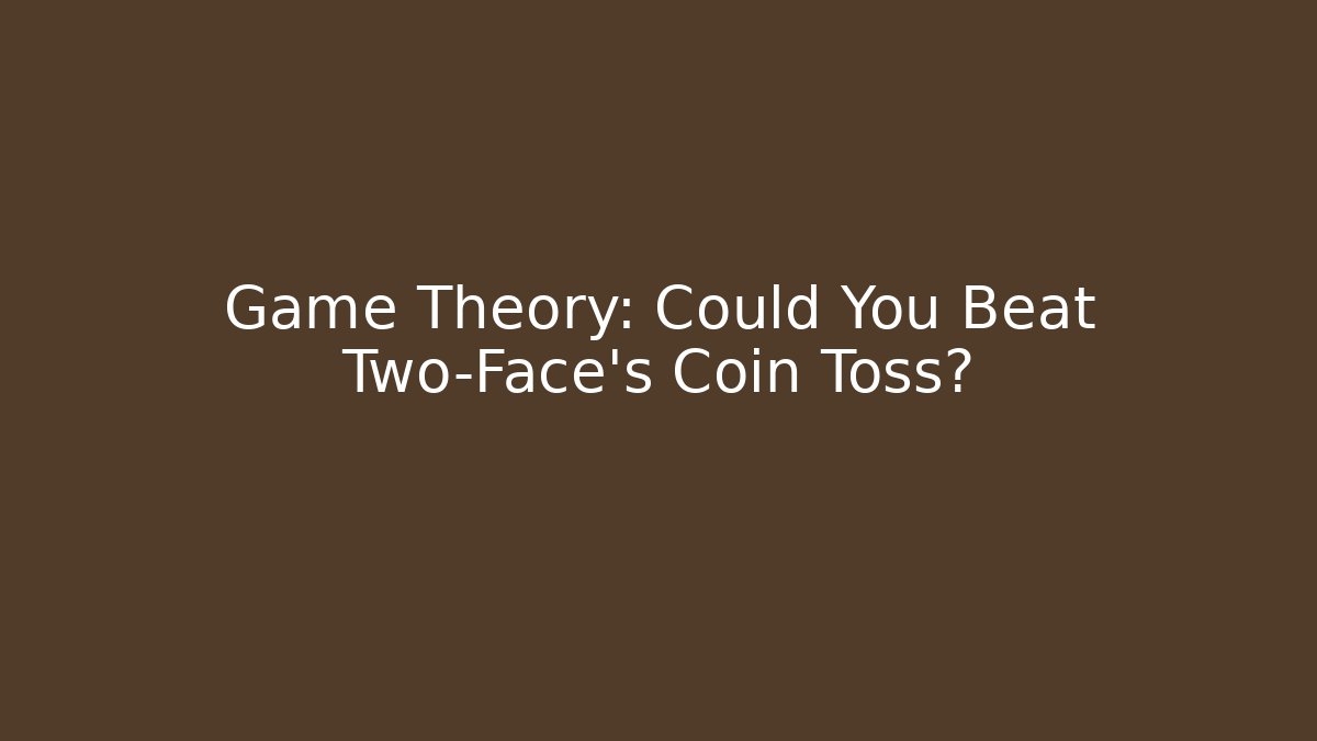 Game Theory: Could You Beat Two-Face's Coin Toss?
