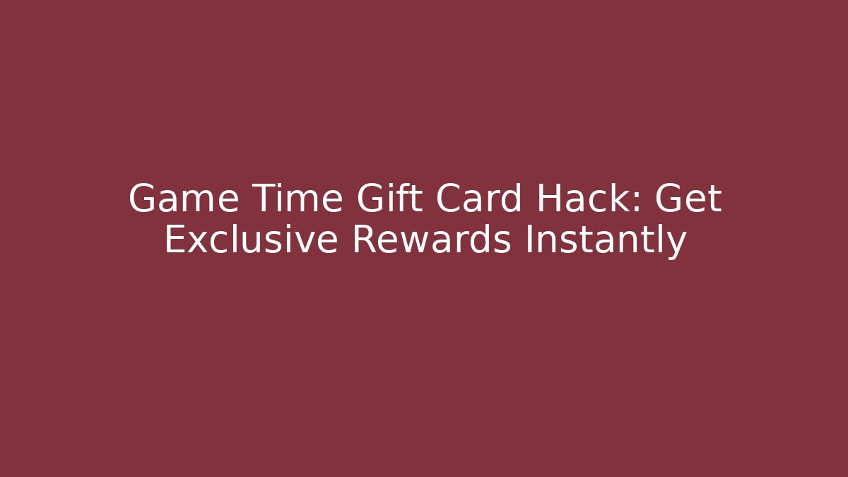 Game Time Gift Card Hack: Get Exclusive Rewards Instantly