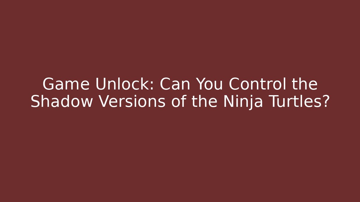 Game Unlock: Can You Control the Shadow Versions of the Ninja Turtles?