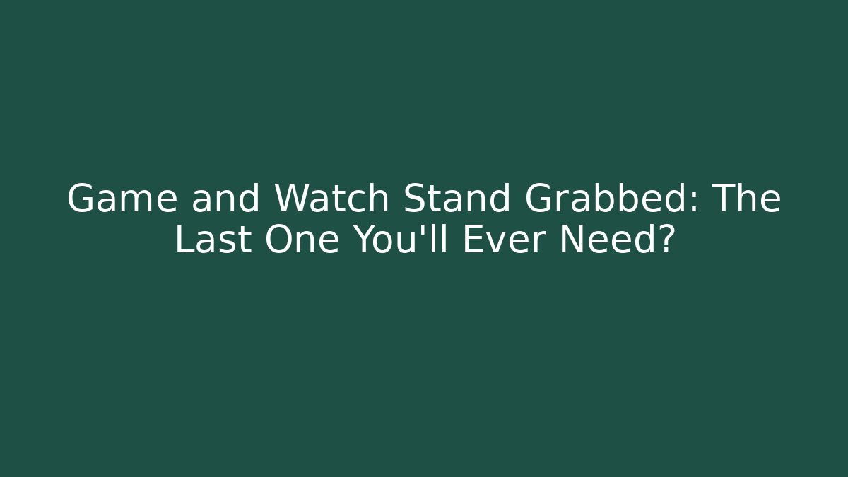 Game and Watch Stand Grabbed: The Last One You'll Ever Need?
