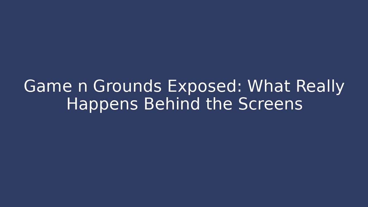 Game n Grounds Exposed: What Really Happens Behind the Screens