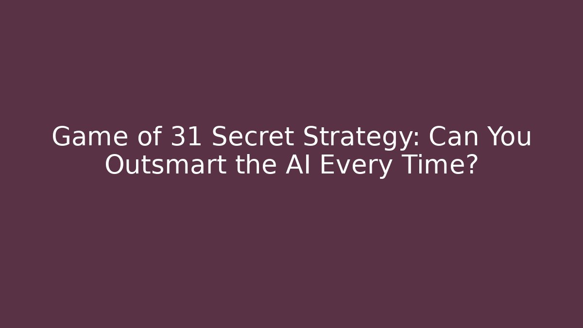 Game of 31 Secret Strategy: Can You Outsmart the AI Every Time?