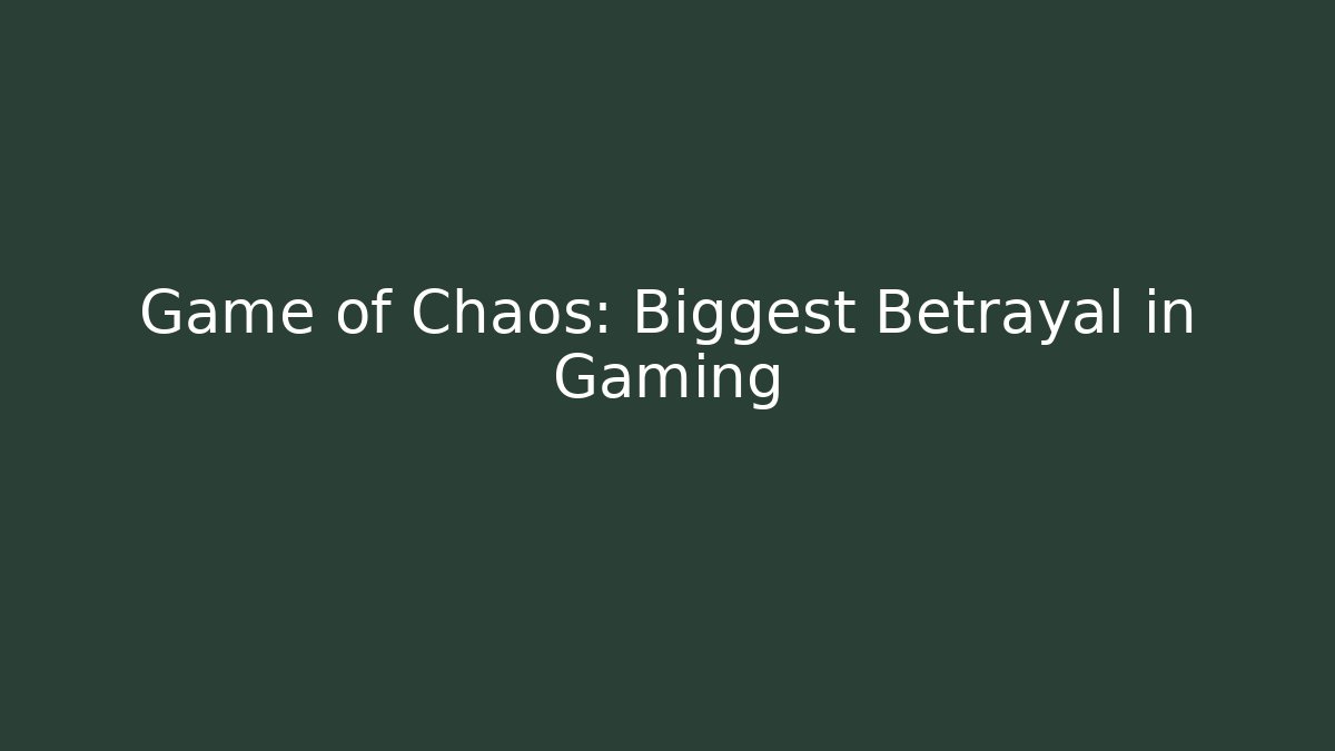 Game of Chaos: Biggest Betrayal in Gaming