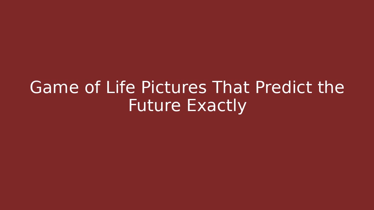 Game of Life Pictures That Predict the Future Exactly