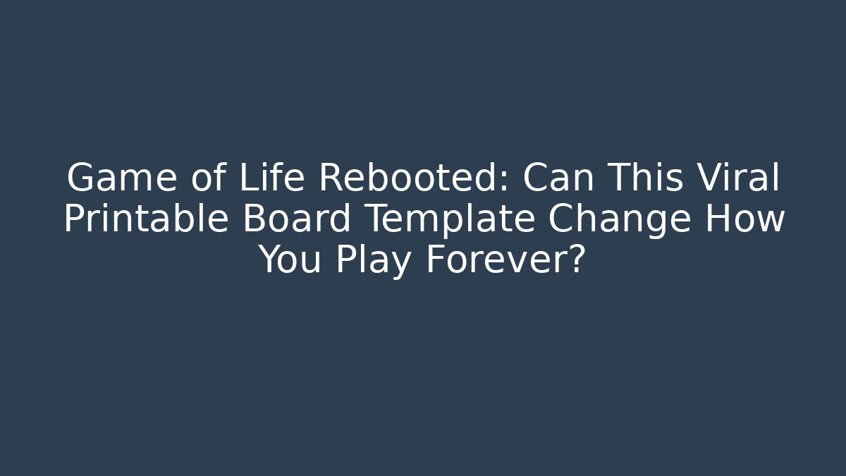 Game of Life Rebooted: Can This Viral Printable Board Template Change How You Play Forever?