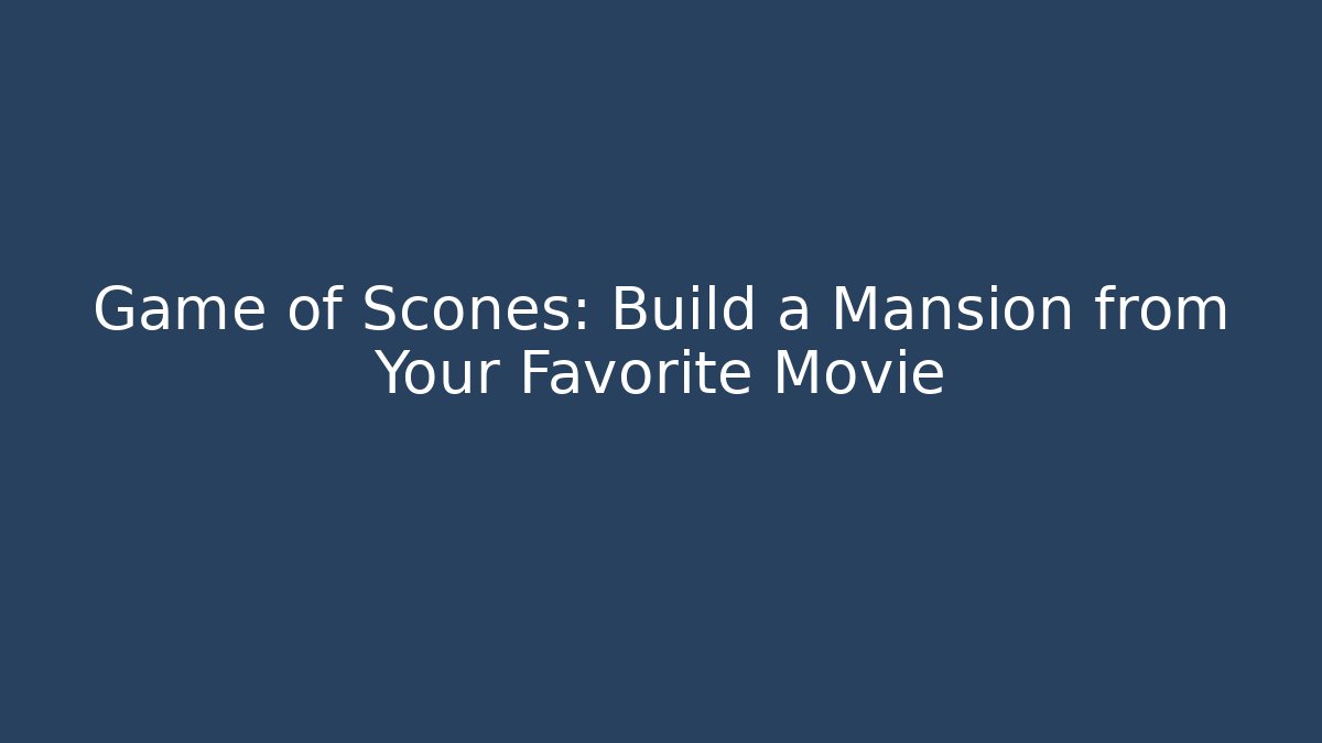Game of Scones: Build a Mansion from Your Favorite Movie