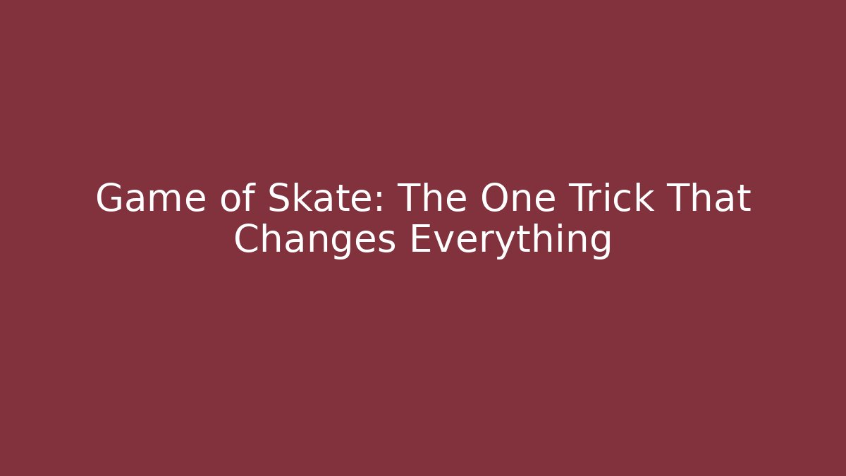 Game of Skate: The One Trick That Changes Everything - Método de Aprovação