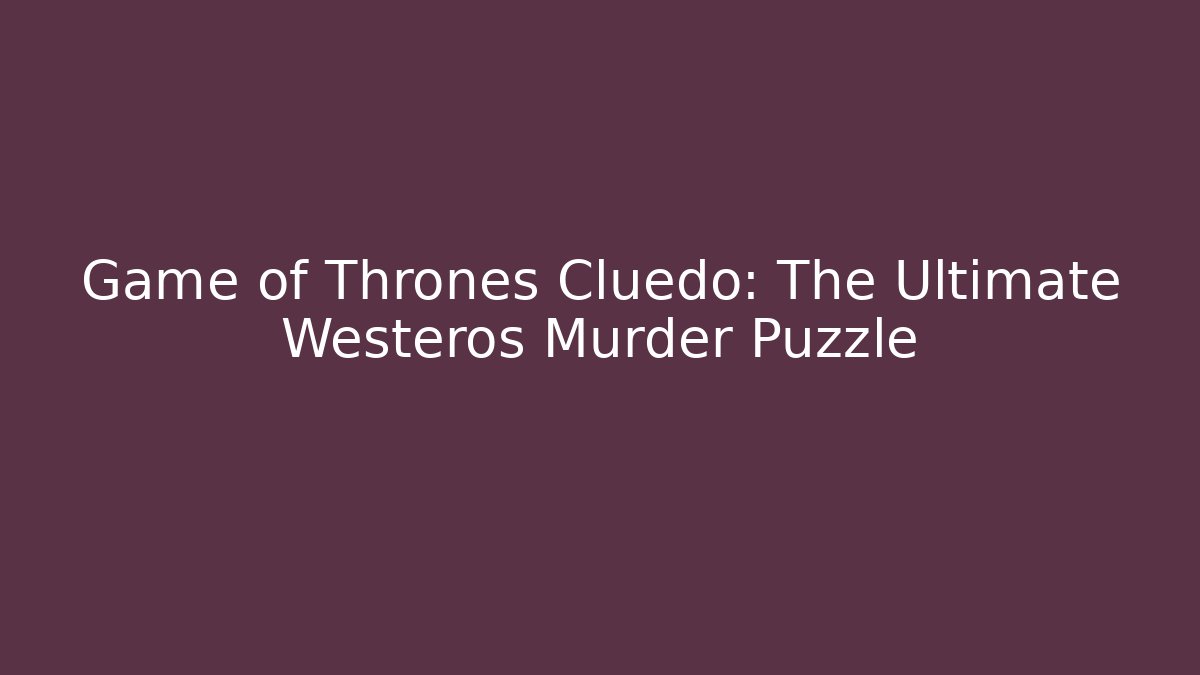 Game of Thrones Cluedo: The Ultimate Westeros Murder Puzzle - Método de Aprovação