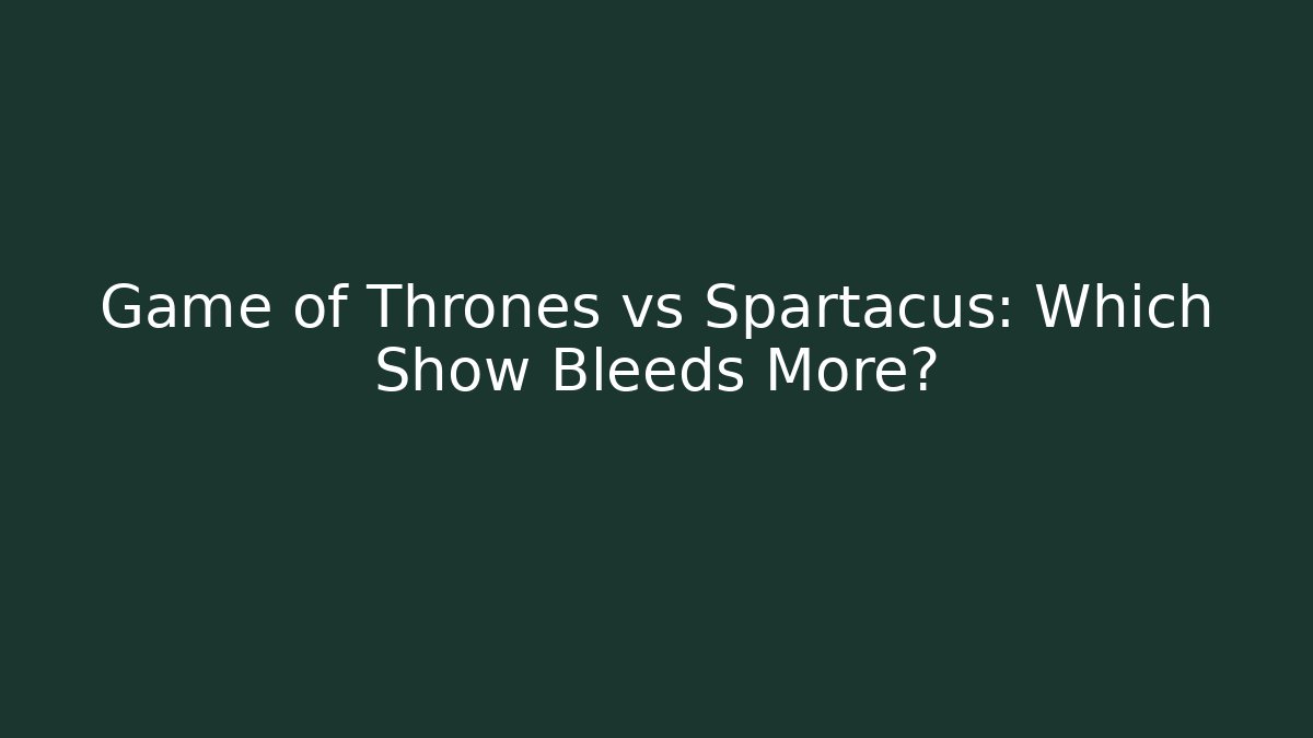 Game of Thrones vs Spartacus: Which Show Bleeds More? - Método de Aprovação