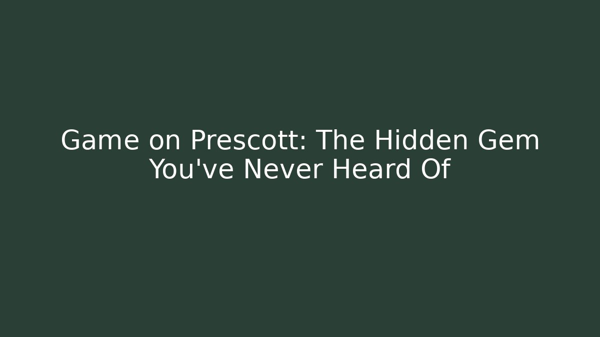 Game on Prescott: The Hidden Gem You’ve Never Heard Of