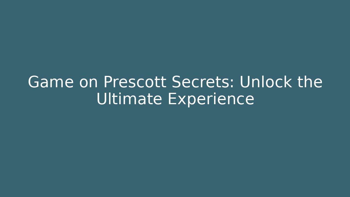 Game on Prescott Secrets: Unlock the Ultimate Experience