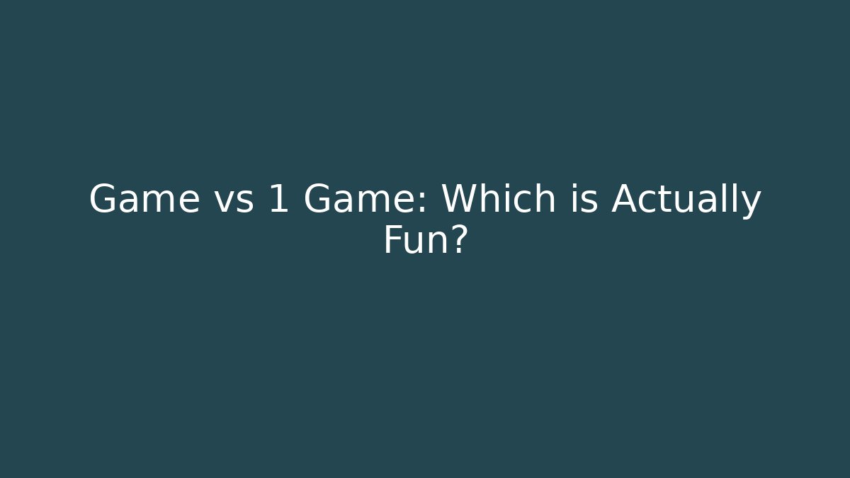 Game vs 1 Game: Which is Actually Fun?