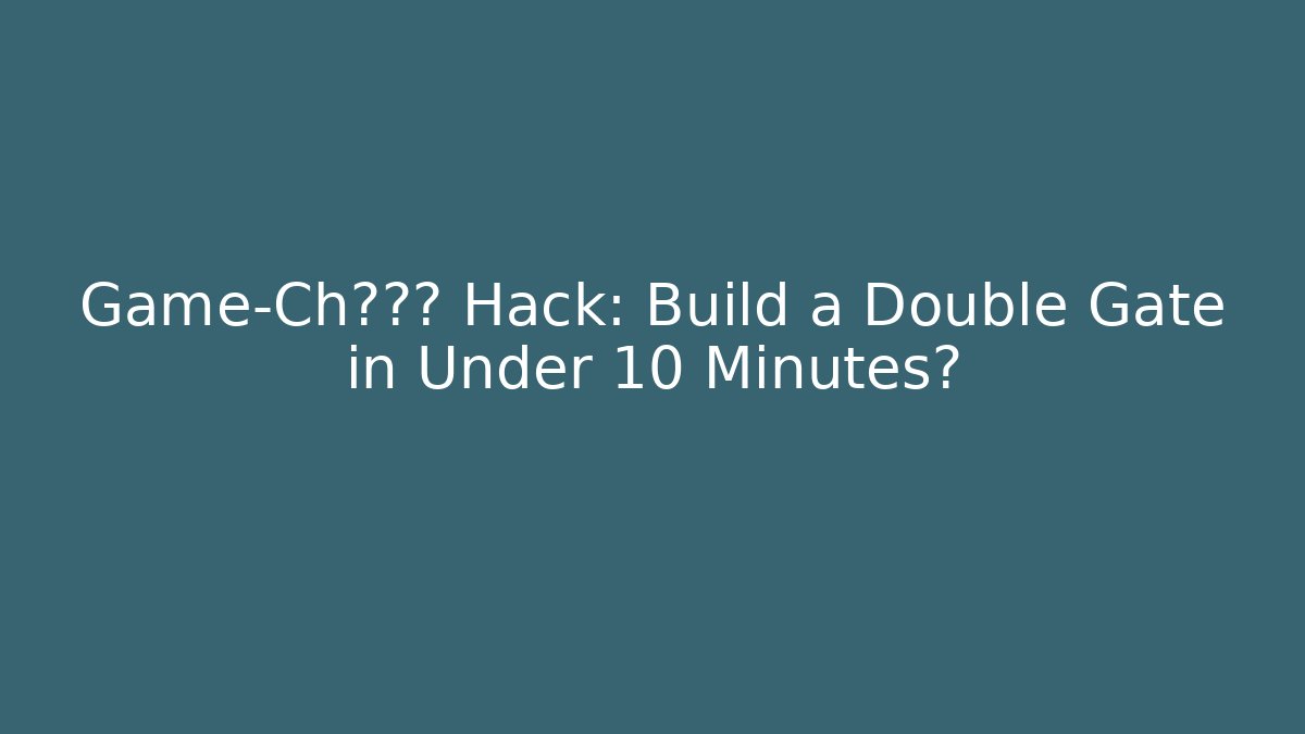 Game-Ch建造门 Hack: Build a Double Gate in Under 10 Minutes?