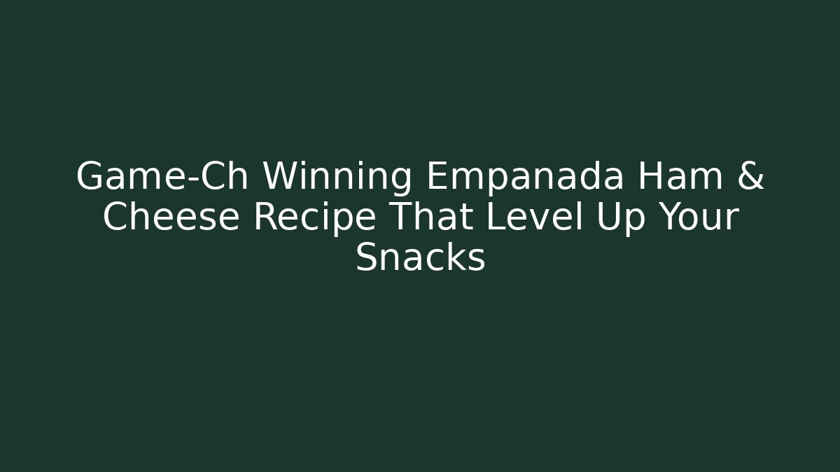 Game-Ch Winning Empanada Ham & Cheese Recipe That Level Up Your Snacks