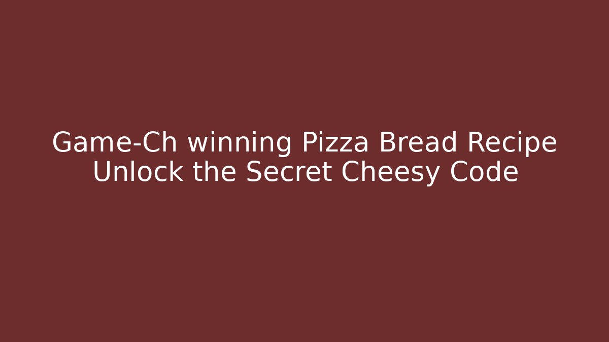 Game-Ch winning Pizza Bread Recipe Unlock the Secret Cheesy Code