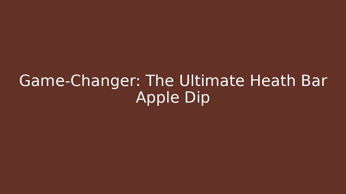 Game-Changer: The Ultimate Heath Bar Apple Dip - Método de Aprovação