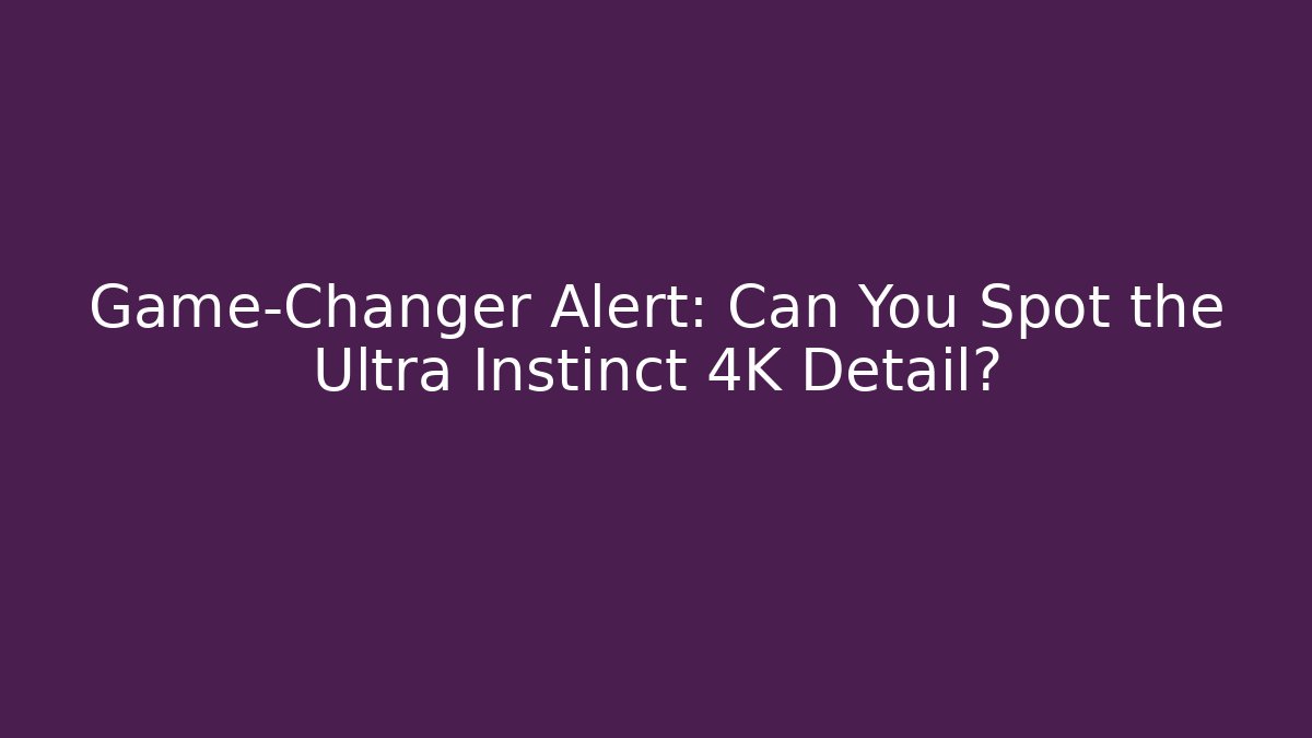 Game-Changer Alert: Can You Spot the Ultra Instinct 4K Detail?