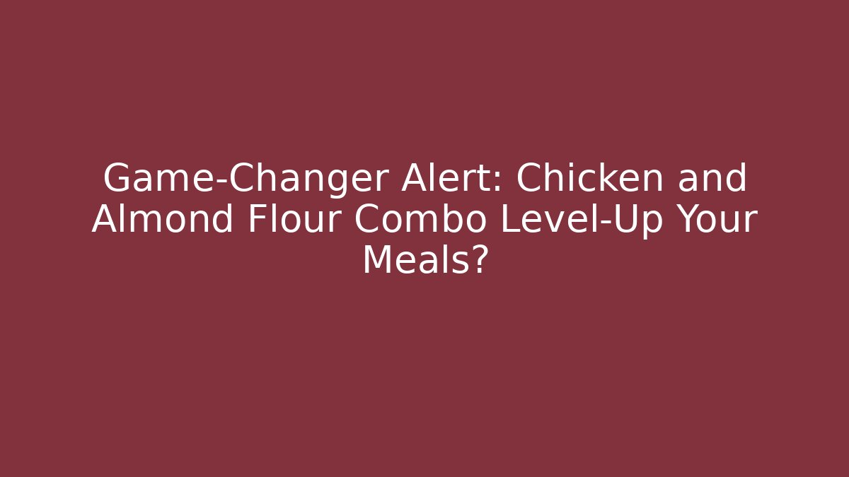 Game-Changer Alert: Chicken and Almond Flour Combo Level-Up Your Meals?