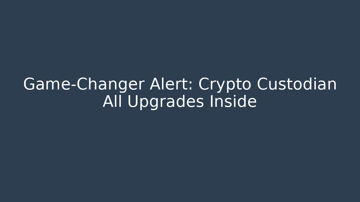 Game-Changer Alert: Crypto Custodian All Upgrades Inside - Método de Aprovação
