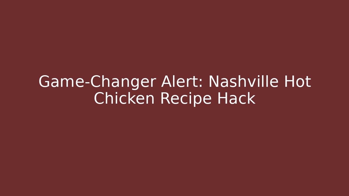 Game-Changer Alert: Nashville Hot Chicken Recipe Hack