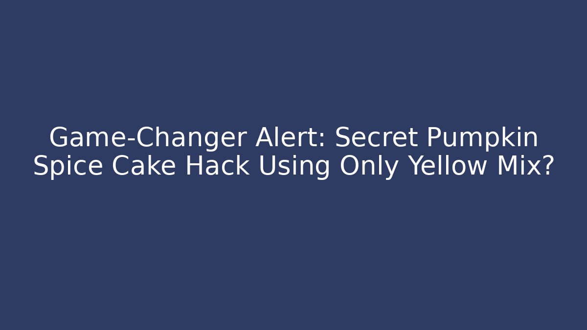 Game-Changer Alert: Secret Pumpkin Spice Cake Hack Using Only Yellow Mix?