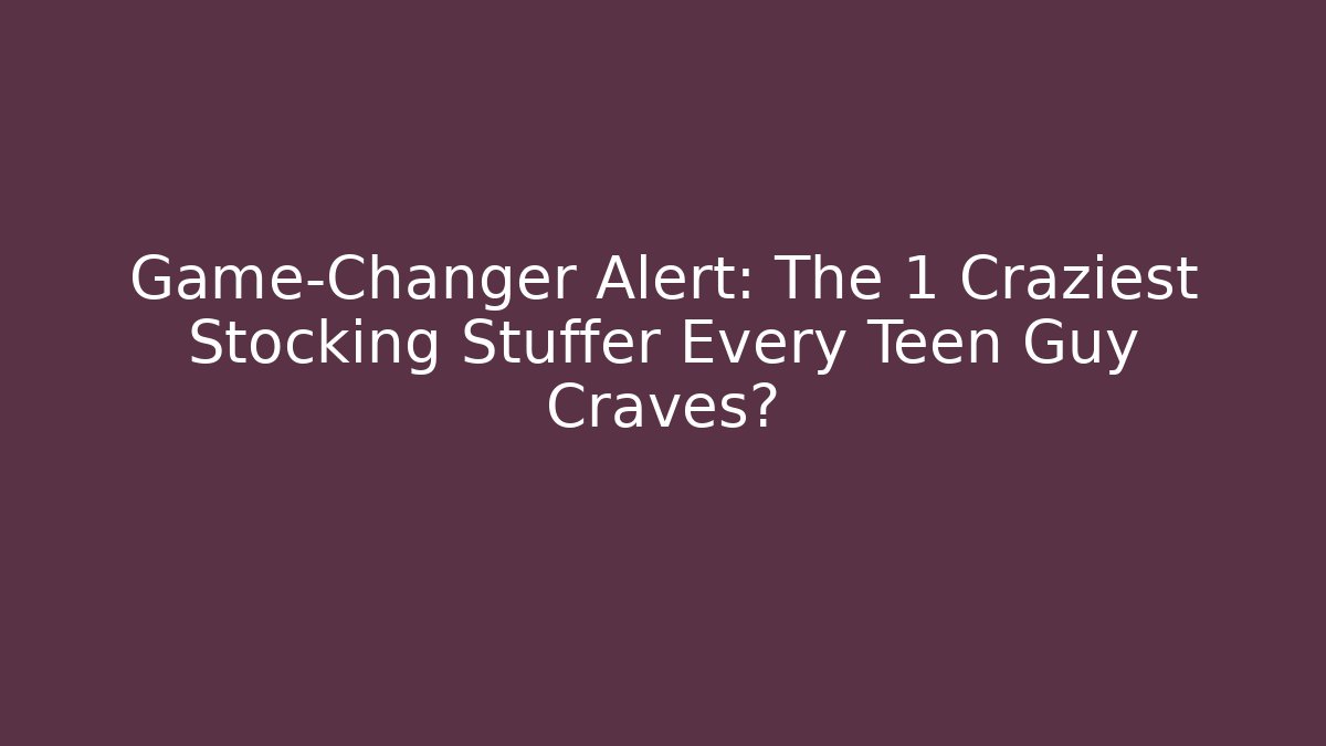 Game-Changer Alert: The 1 Craziest Stocking Stuffer Every Teen Guy Craves?