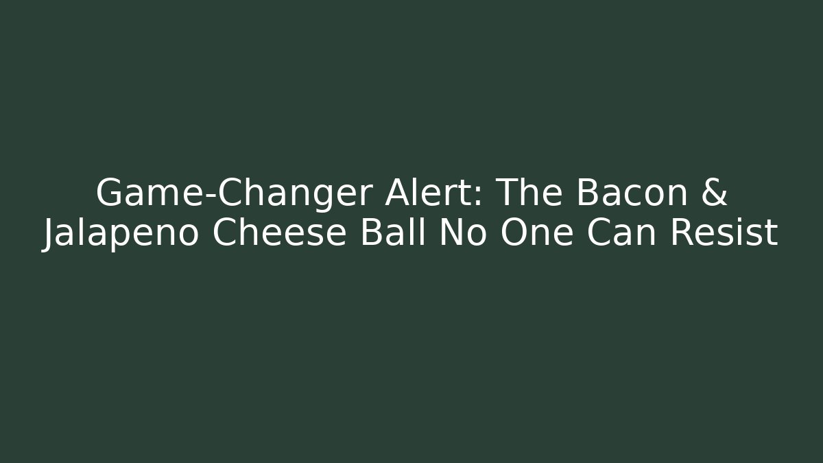 Game-Changer Alert: The Bacon & Jalapeño Cheese Ball No One Can Resist