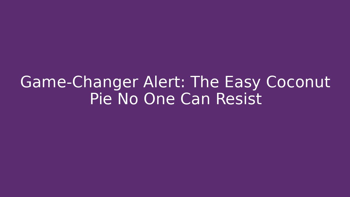 Game-Changer Alert: The Easy Coconut Pie No One Can Resist