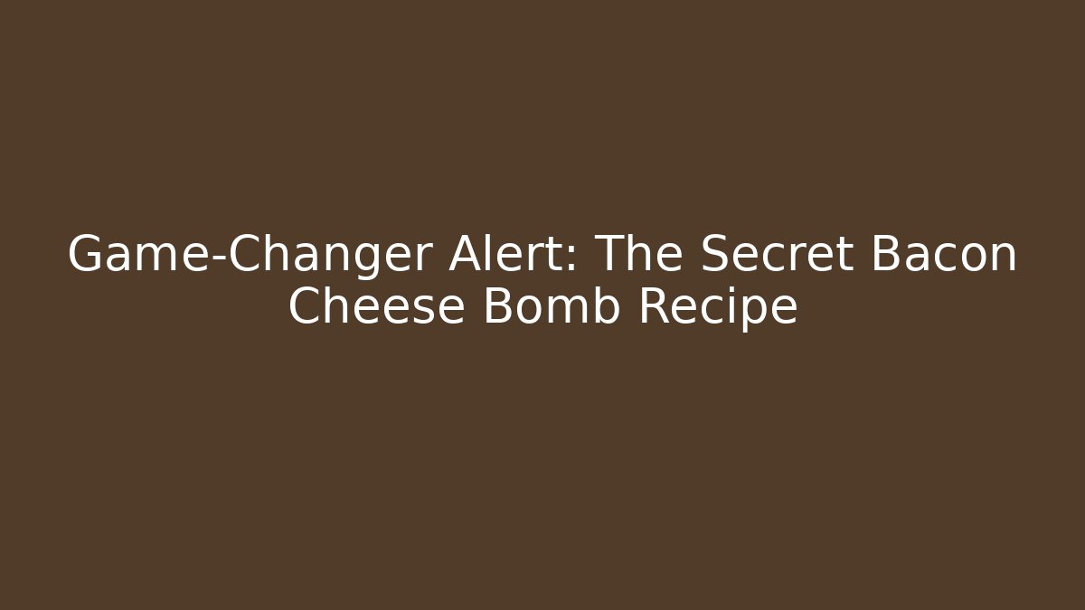 Game-Changer Alert: The Secret Bacon Cheese Bomb Recipe