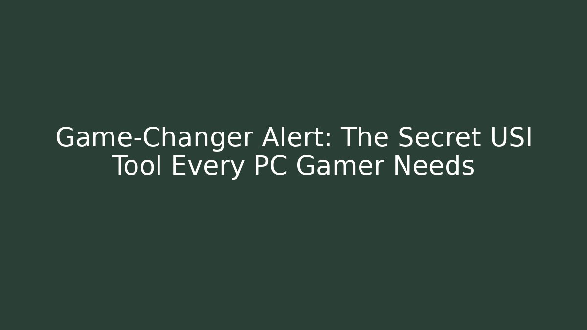 Game-Changer Alert: The Secret USI Tool Every PC Gamer Needs