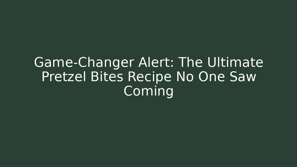 Game-Changer Alert: The Ultimate Pretzel Bites Recipe No One Saw Coming