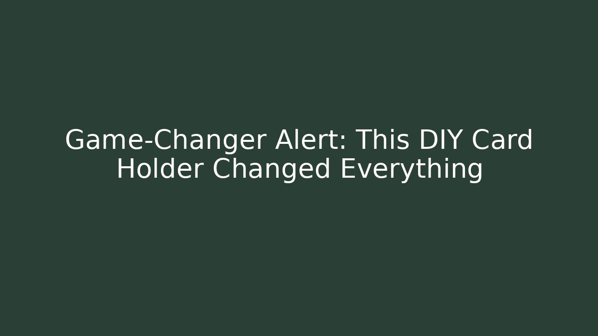 Game-Changer Alert: This DIY Card Holder Changed Everything