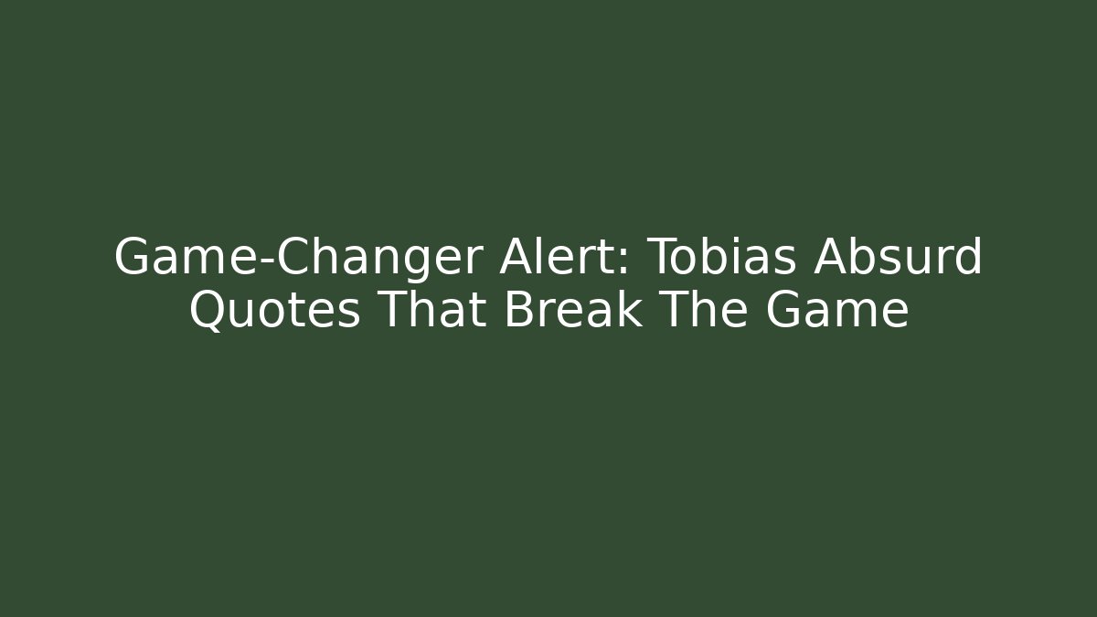 Game-Changer Alert: Tobias Absurd Quotes That Break The Game