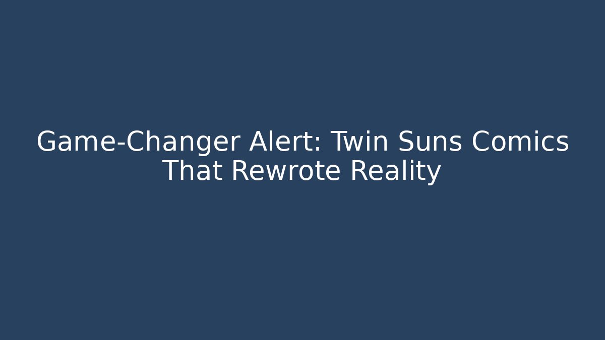 Game-Changer Alert: Twin Suns Comics That Rewrote Reality