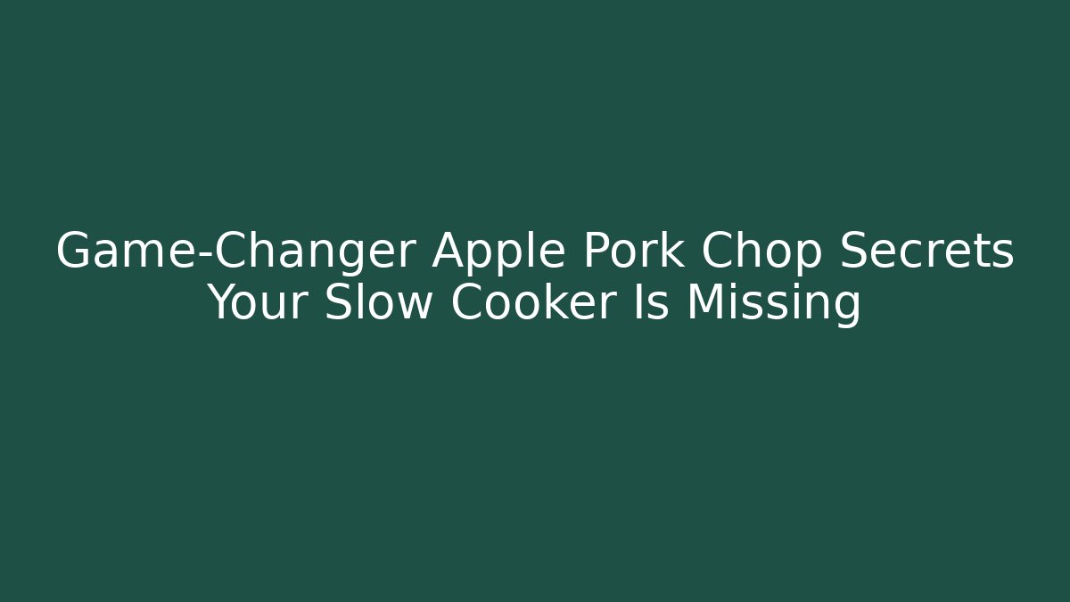 Game-Changer Apple Pork Chop Secrets Your Slow Cooker Is Missing