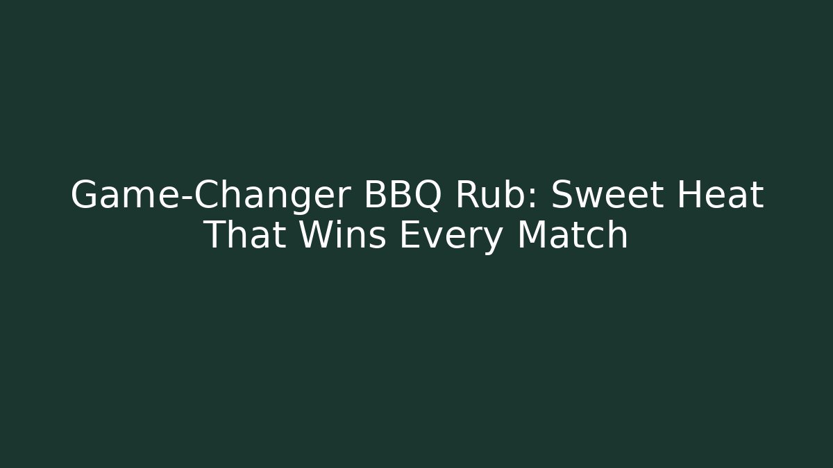Game-Changer BBQ Rub: Sweet Heat That Wins Every Match
