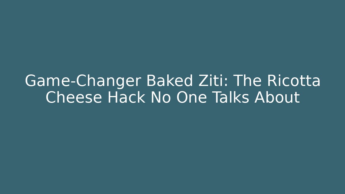 Game-Changer Baked Ziti: The Ricotta Cheese Hack No One Talks About