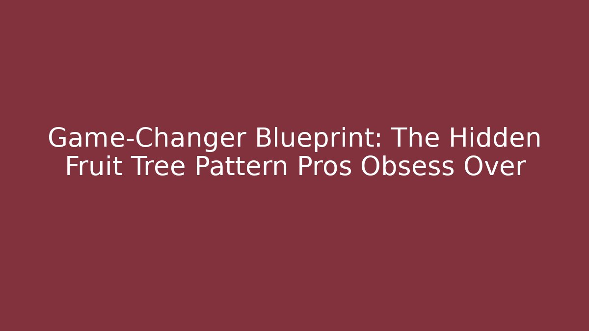 Game-Changer Blueprint: The Hidden Fruit Tree Pattern Pros Obsess Over