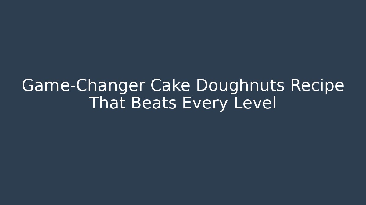 Game-Changer Cake Doughnuts Recipe That Beats Every Level