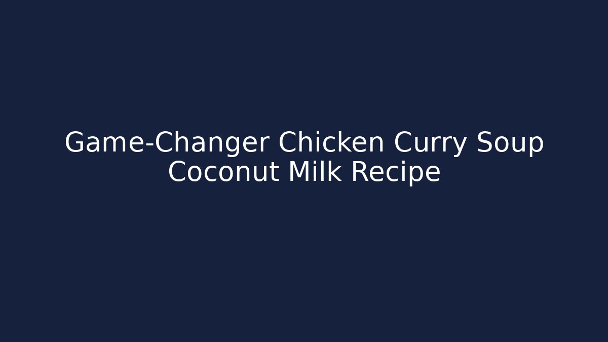 Game-Changer Chicken Curry Soup Coconut Milk Recipe