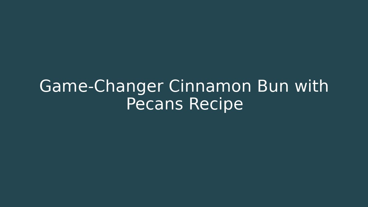 Game-Changer Cinnamon Bun with Pecans Recipe