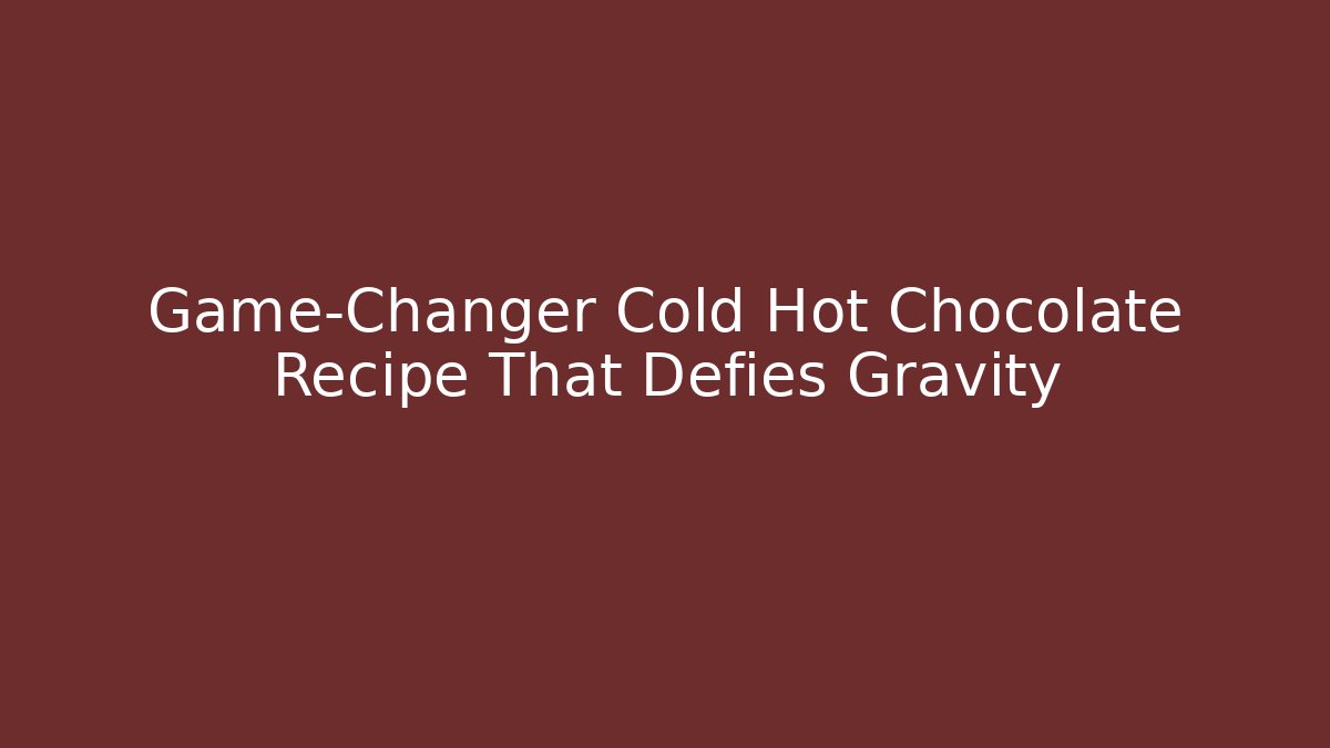 Game-Changer Cold Hot Chocolate Recipe That Defies Gravity