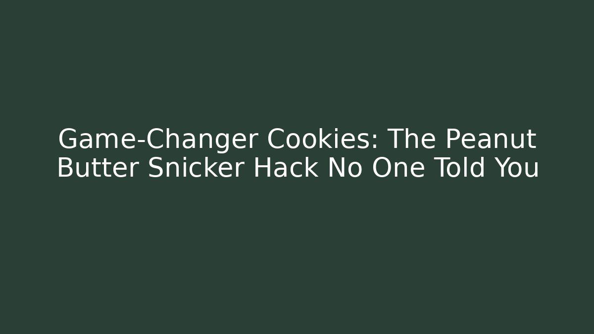 Game-Changer Cookies: The Peanut Butter Snicker Hack No One Told You