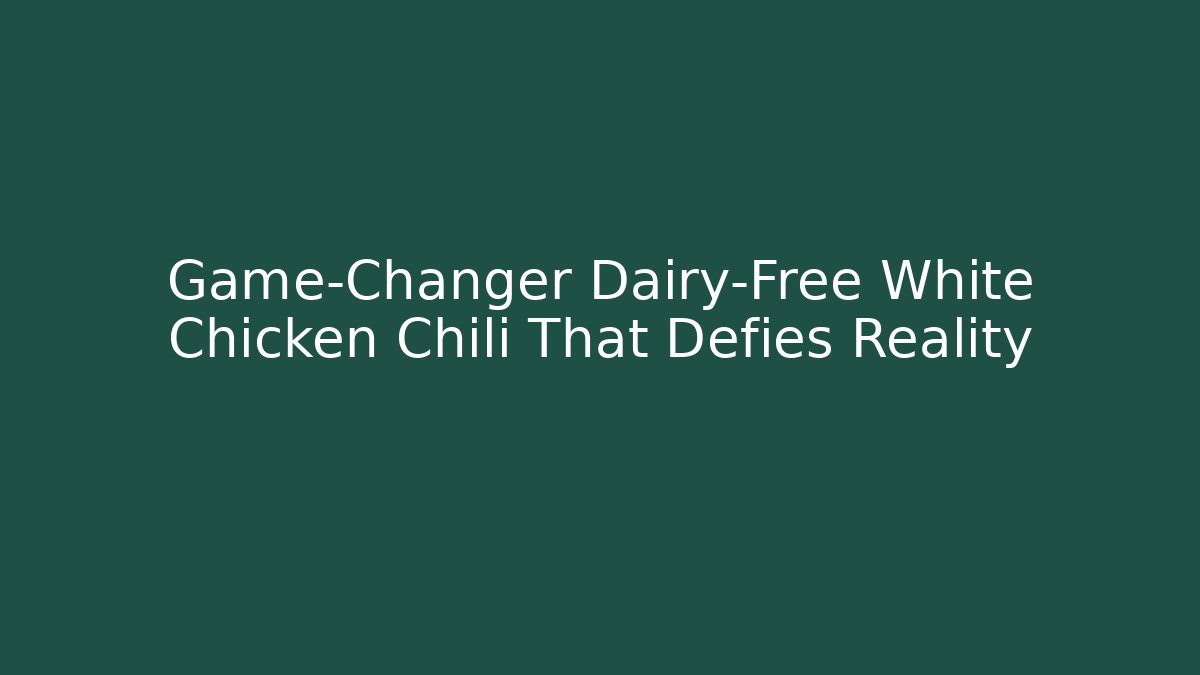 Game-Changer Dairy-Free White Chicken Chili That Defies Reality