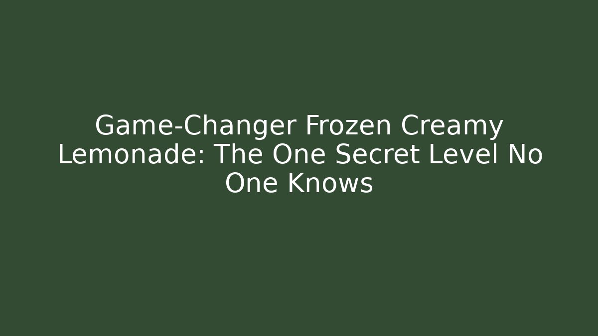 Game-Changer Frozen Creamy Lemonade: The One Secret Level No One Knows
