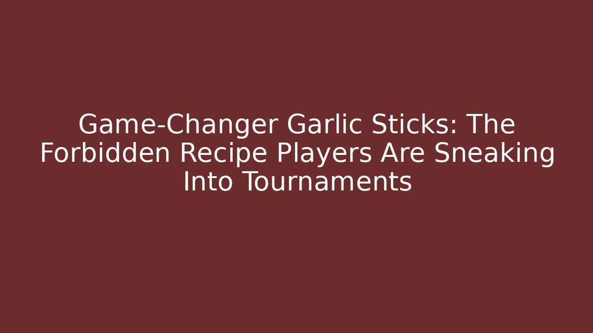 Game-Changer Garlic Sticks: The Forbidden Recipe Players Are Sneaking Into Tournaments